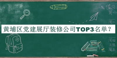 黃埔區(qū)黨建展廳裝修公司TOP3名單發(fā)布，網(wǎng)友推薦
