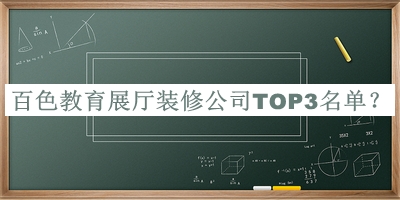 百色教育展廳裝修公司TOP3名單揭曉，閱后既刪