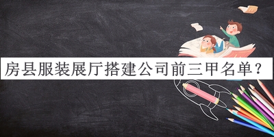 房縣服裝展廳搭建公司前三甲名單發(fā)布，值得一看