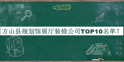 方山縣規(guī)劃館展廳裝修公司TOP10名單公布，網(wǎng)友推薦