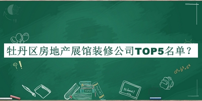 牡丹區(qū)房地產(chǎn)展館裝修公司TOP5名單揭曉，網(wǎng)友推薦
