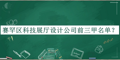 賽罕區(qū)科技展廳設計公司前三甲名單發(fā)布，值得一看