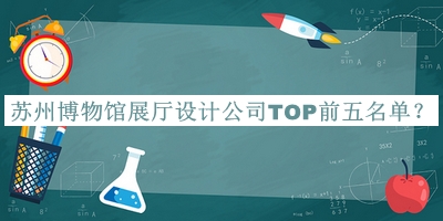 蘇州博物館展廳設(shè)計(jì)公司TOP前五名單推出，良心推薦