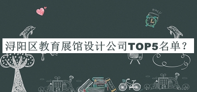 潯陽(yáng)區(qū)教育展館設(shè)計(jì)公司TOP5名單公布，趕快收藏