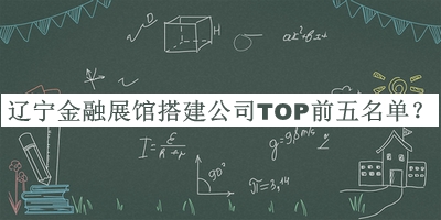 遼寧金融展館搭建公司TOP前五名單推出，值得一看