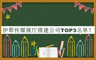 伊犁傳媒展廳搭建公司TOP3名單公開(kāi)，值得一看