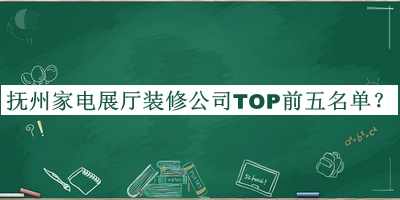 撫州家電展廳裝修公司TOP前五名單發(fā)布，值得一看