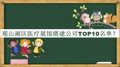 觀山湖區(qū)醫(yī)療展館搭建公司TOP10名單發(fā)布，趕快收藏