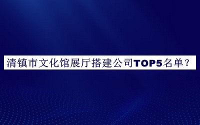 清鎮(zhèn)市文化館展廳搭建公司TOP5名單公開，閱后既刪
