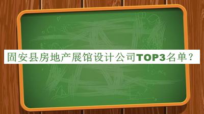 固安縣房地產(chǎn)展館設計公司TOP3名單宣布，值得一看