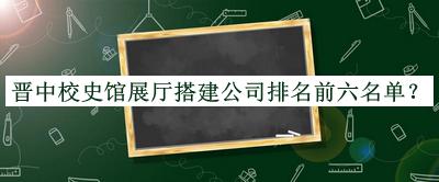 晉中校史館展廳搭建公司排名前六名單宣布，良心推薦