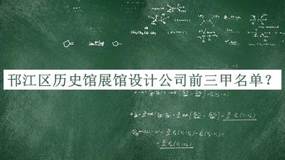 邗江區(qū)歷史館展館設(shè)計(jì)公司前三甲名單公開(kāi)，網(wǎng)友推薦