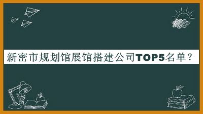 新密市規(guī)劃館展館搭建公司TOP5名單推出，網(wǎng)友推薦