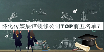 懷化傳媒展館裝修公司TOP前五名單公開，閱后既刪