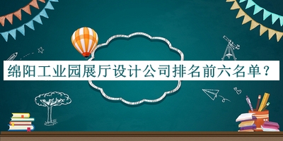 綿陽工業(yè)園展廳設(shè)計公司排名前六名單宣布，閱后既刪