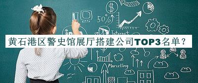 黃石港區(qū)警史館展廳搭建公司TOP3名單推出，網(wǎng)友推薦