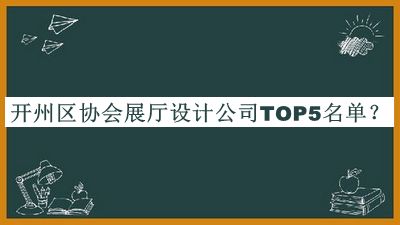 開州區(qū)協(xié)會展廳設(shè)計(jì)公司TOP5名單公開，閱后既刪