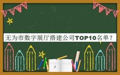 無為市數(shù)字展廳搭建公司TOP10名單公開，閱后既刪