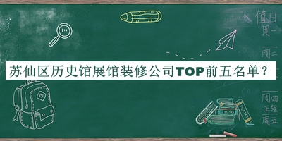 蘇仙區(qū)歷史館展館裝修公司TOP前五名單公開，良心推薦