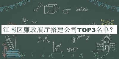 江南區(qū)廉政展廳搭建公司TOP3名單推出，閱后既刪