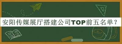 安陽傳媒展廳搭建公司TOP前五名單推出，趕快收藏