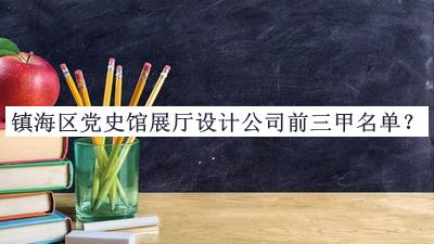 鎮(zhèn)海區(qū)黨史館展廳設計公司前三甲名單發(fā)布，網友推薦