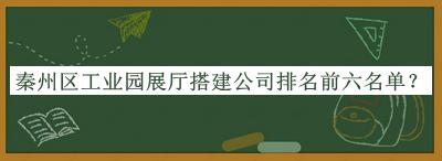 秦州區(qū)工業(yè)園展廳搭建公司排名前六名單公開，良心推薦