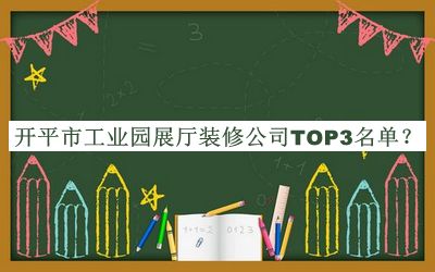開(kāi)平市工業(yè)園展廳裝修公司TOP3名單發(fā)布，閱后既刪