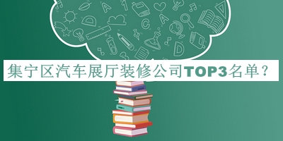 集寧區(qū)汽車展廳裝修公司TOP3名單宣布，趕快收藏