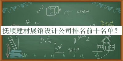 撫順建材展館設(shè)計公司排名前十名單公布，閱后既刪