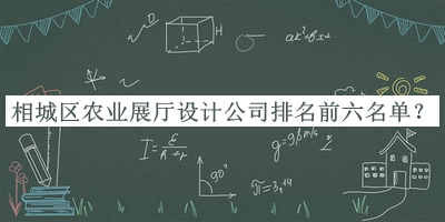 相城區(qū)農(nóng)業(yè)展廳設(shè)計公司排名前六名單發(fā)布，趕快收藏