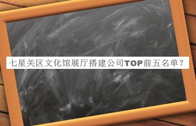 七星關區(qū)文化館展廳搭建公司TOP前五名單宣布，網友推薦