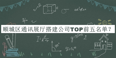 順城區(qū)通訊展廳搭建公司TOP前五名單宣布，趕快收藏