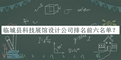 臨城縣科技展館設(shè)計(jì)公司排名前六名單揭曉，趕快收藏