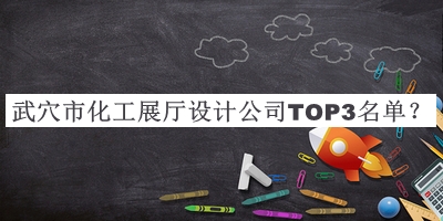 武穴市化工展廳設(shè)計公司TOP3名單宣布，良心推薦