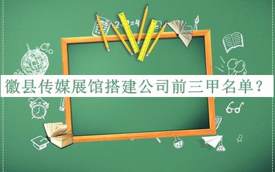 徽縣傳媒展館搭建公司前三甲名單宣布，閱后既刪