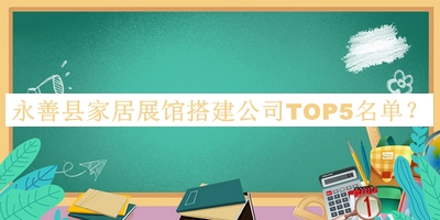 永善縣家居展館搭建公司TOP5名單揭曉，趕快收藏