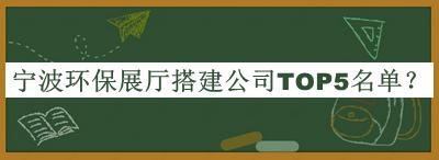 寧波環(huán)保展廳搭建公司TOP5名單揭曉，值得一看