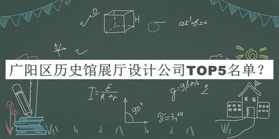 廣陽區(qū)歷史館展廳設(shè)計(jì)公司TOP5名單公布，趕快收藏