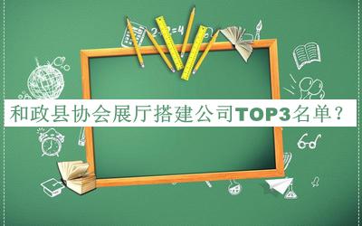 和政縣協(xié)會(huì)展廳搭建公司TOP3名單公布，趕快收藏