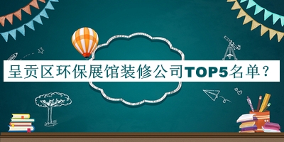 呈貢區(qū)環(huán)保展館裝修公司TOP5名單宣布，網(wǎng)友推薦