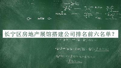 長寧區(qū)房地產(chǎn)展館搭建公司排名前六名單宣布，趕快收藏