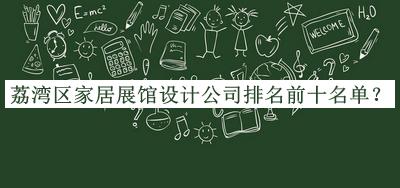 荔灣區(qū)家居展館設計公司排名前十名單公開，網(wǎng)友推薦