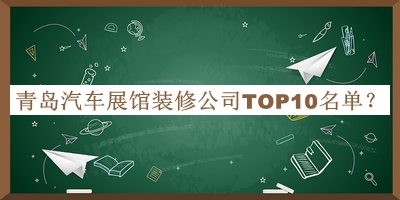 青島汽車展館裝修公司TOP10名單公布，網(wǎng)友推薦
