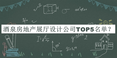 酒泉房地產(chǎn)展廳設(shè)計公司TOP5名單發(fā)布，閱后既刪