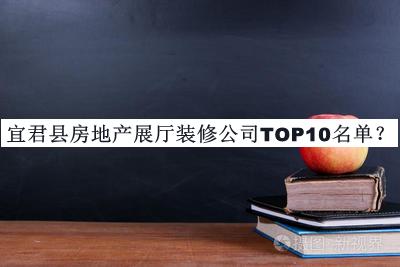 宜君縣房地產(chǎn)展廳裝修公司TOP10名單發(fā)布，趕快收藏