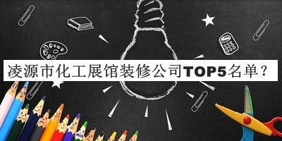 凌源市化工展館裝修公司TOP5名單公開(kāi)，值得一看