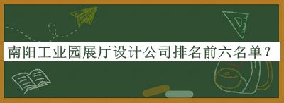 南陽(yáng)工業(yè)園展廳設(shè)計(jì)公司排名前六名單宣布，良心推薦