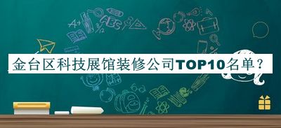 金臺(tái)區(qū)科技展館裝修公司TOP10名單宣布，閱后既刪