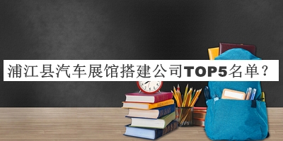 浦江縣汽車展館搭建公司TOP5名單推出，閱后既刪